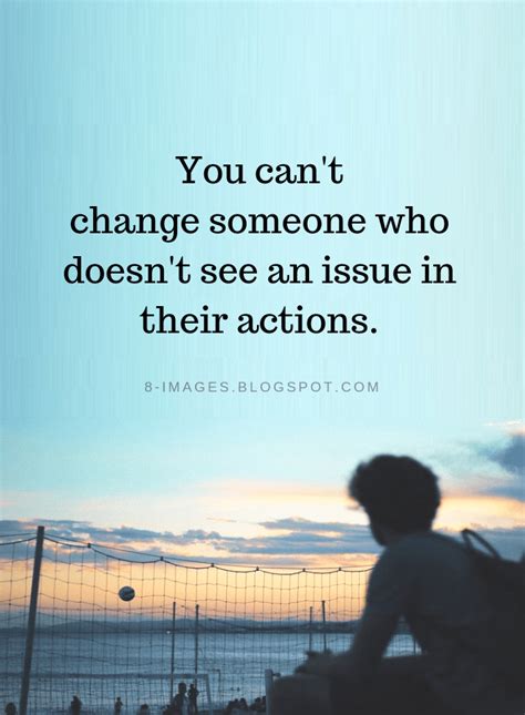 Quotes You Cant Change Someone Who Doesnt See An Issue In Their