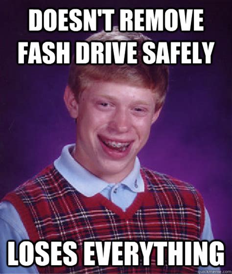 Doesnt Remove Fash Drive Safely Loses Everything Bad Luck Brian