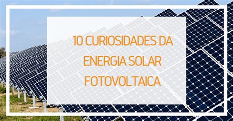10 Curiosidades da Energia Solar Solstício Energia Projetos e