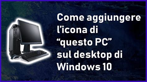Come Aggiungere Licona Di Questo Pc Sul Desktop Di Windows 10 Youtube