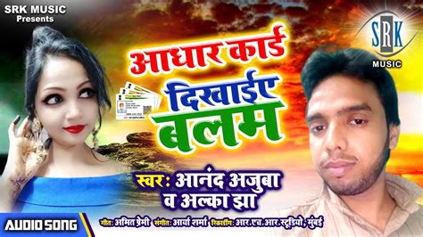 Aadhar Card Dikhaye Balam Anand Ajuba Alka Jha Bhojpuri Song Youtube