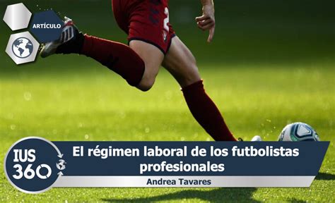 el régimen laboral de los futbolistas profesionales andrea tavares ius 360