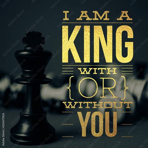 I Am A King With Or Without You Inspirational Quotebest Motivational