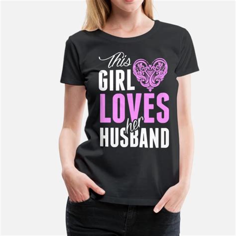 Shop This Girl Loves Her Husband T Shirts Online Spreadshirt