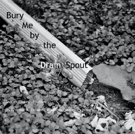 Bury Me By The Drain Spout By E Nitka V Ottoson A Ottoson H