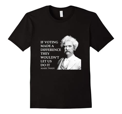 Mark Twain Voting Made A Difference Government T Shirt Art Artvinatee