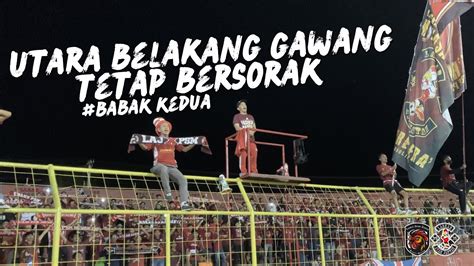 Tribun Utara Belakang Gawang Tetap Bersorak Babak Kedua Laj On