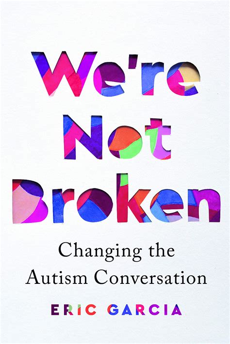 Were Not Broken Changing The Autism Conversation By Eric Garcia