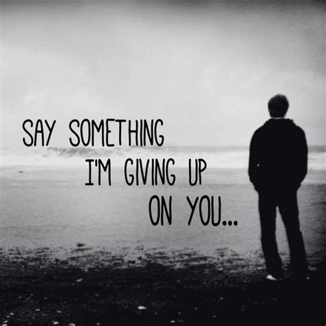 Say Something Im Giving Up On You Quotes Pinterest Giving Up