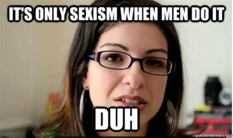 it s sexism if only men do it women logic know your meme