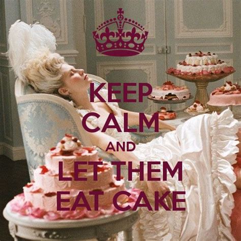 Let Them Eat Cake Eat Cake Cake Quotes Let Them Eat Cake