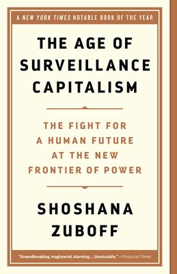 The fight for a human future at the new frontier of power. The Age of Surveillance Capitalism: The Fight for a Human ...