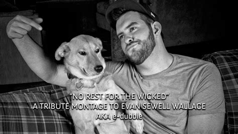 No Rest For The Wicked A Tribute Montage To E Dubble Evan Sewell Wallace By Taylor Salez