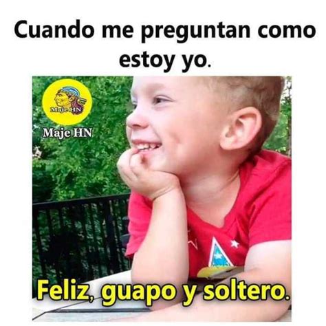 Cuando Me Preguntan Como Estoy Yo Majen Maje Hn Feliz Guapo Y Soltero