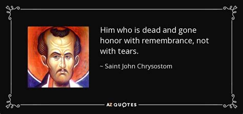 Please click the link below to receive your verification email. Saint John Chrysostom quote: Him who is dead and gone ...