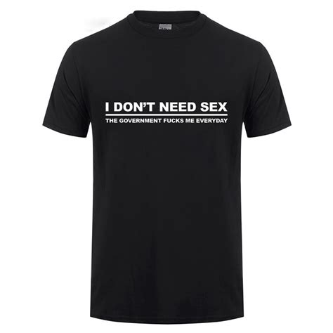 I Dont Need Sex Funny Printed Slogan T Shirt Government Joke Adult