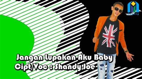Tiada cinta yang seindah kamu tetaplah di sisiku kuharap kau bisa terima aku dengan apa adanya. 02.Shandy Joe-Jangan Lupakan Aku Baby (Official Lyric ...