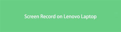 How To Screen Record On Lenovo With 4 Recommendable Methods