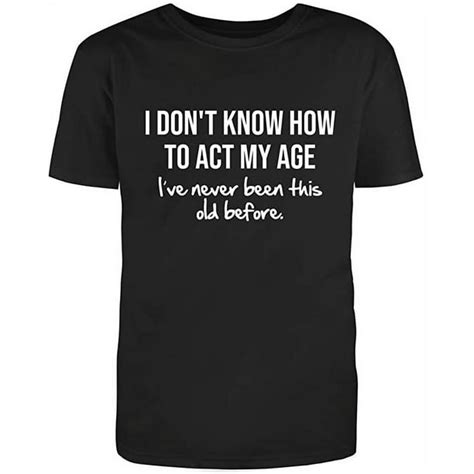 i dont know how to act my age graphic novelty humor funny t shirt black medium