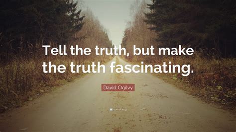 David Ogilvy Quote “tell The Truth But Make The Truth Fascinating”