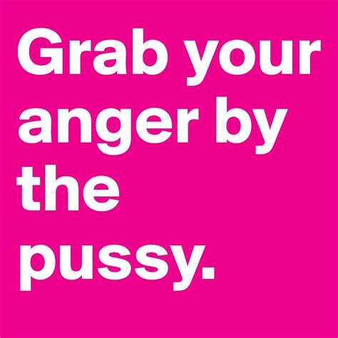 grab your anger by the pussy post by pennylame on boldomatic