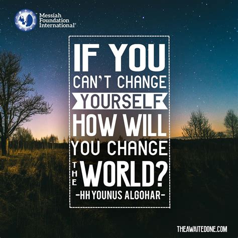 ‘if You Cant Change Yourself How Will You Change The World Younus