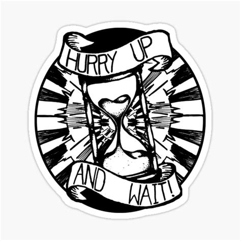 Hurry Up And Wait Sticker By Ally Artwork Redbubble