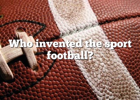 Who Invented The Sport Football Dna Of Sports