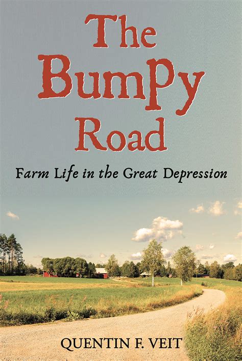 The Bumpy Road Farm Life In The Great Depression By Quentin F Veit