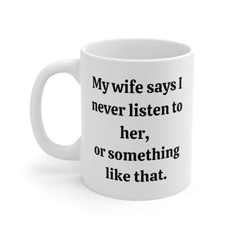 my wife says i never listen to her funny mug 11oz etsy