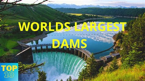 Top 10 Biggest Dams In The World Top 10 Largest Dams In The World