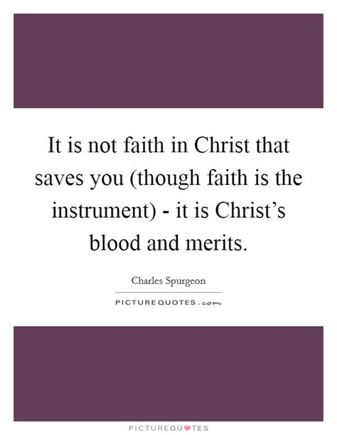 It Is Not Faith In Christ That Saves You Though Faith Is The