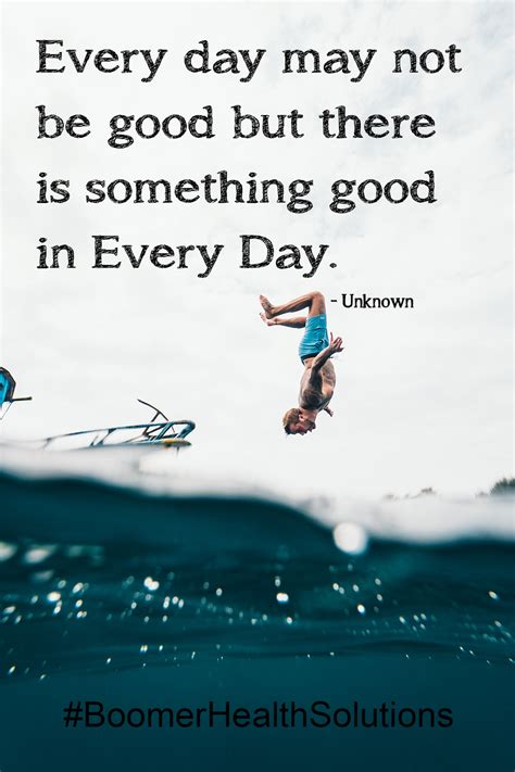 Every Day May Not Be Good But There Is Something Good In Every Day Inspirational Quotes