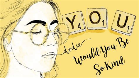 Kindness will serve you well. Would You Be So Kind Lyrics - dodie ("YOU" EP Official ...