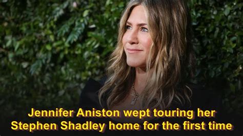 Jennifer Aniston Wept Touring Her Stephen Shadley Home For The First