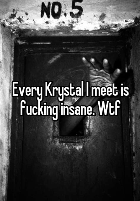 Every Krystal I Meet Is Fucking Insane Wtf