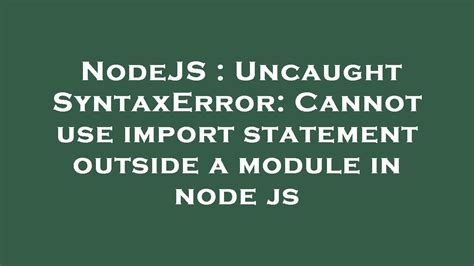 Nodejs Uncaught Syntaxerror Cannot Use Import Statement Outside A