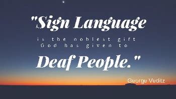 But sign languages, like spoken languages, developed naturally out of groups of people interacting with each other. Quotes - FREE by Creative ASL Teaching | Teachers Pay Teachers