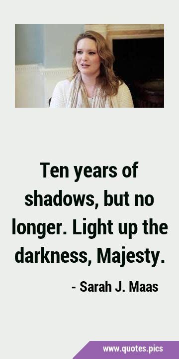 ten years of shadows but no longer light up the darkness majesty