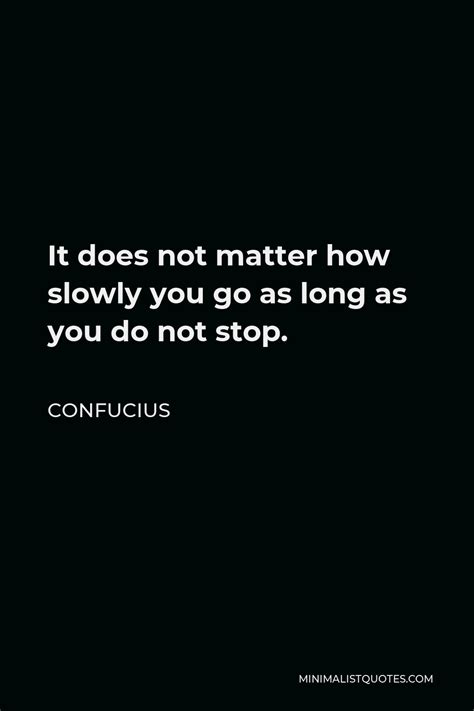 Confucius Quote It Does Not Matter How Slowly You Go As Long As You Do