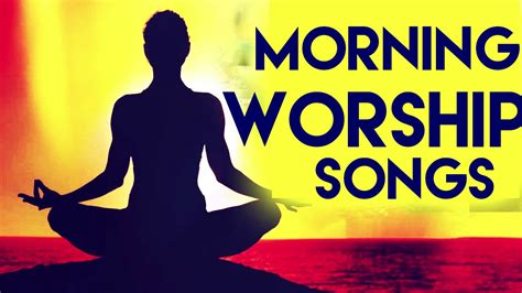 Morning Worship Songs Most Beautiful Morning Praise And Worship Songs Worship Songs