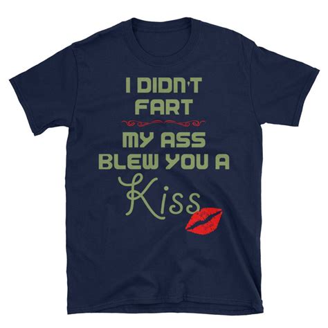 I Didnt Fart My Ass Blew You A Kiss Funny T Shirt Silly Etsy