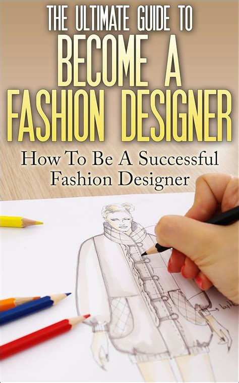 The Ultimate Guide To Become A Fashion Designer How To Be