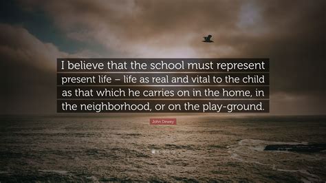 John Dewey Quote “i Believe That The School Must Represent Present
