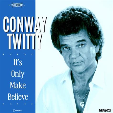 Its Only Make Believe By Conway Twitty Pandora