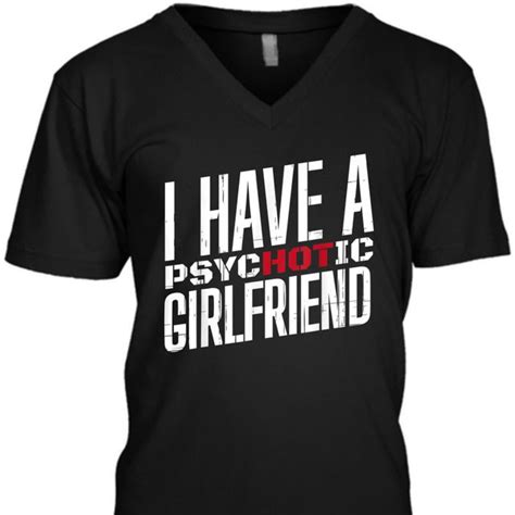 Funny I Have A Psychotic Girlfriend Mens V Neck T Shirt Psychotic Funny Me V Neck T Shirt