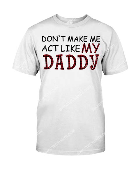 [the best selling] don t make me act like my daddy shirt