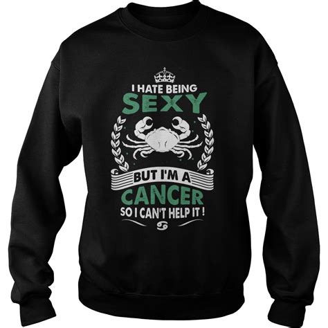 I Hate Being Sexy But I M A Cancer So I Can T Help It Shirt Hoodie Sweater Longsleeve T Shirt