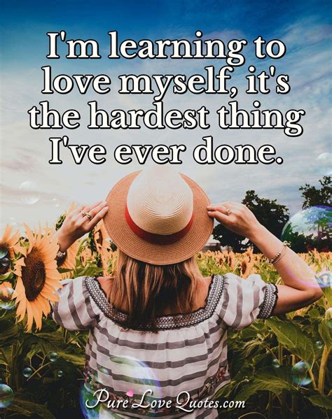 i m learning to love myself it s the hardest thing i ve ever done purelovequotes