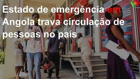 Estado De Emergência Em Angola Trava Circulação De Pessoas No País
